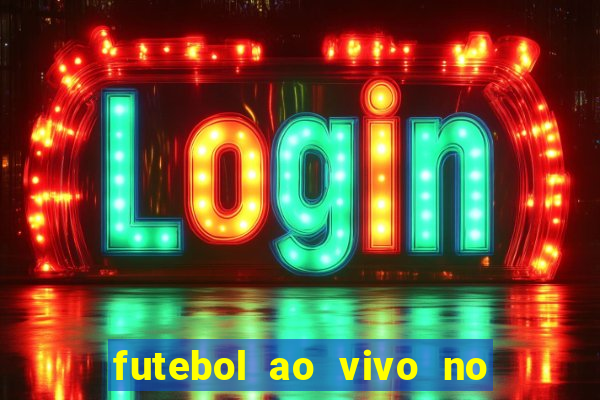 futebol ao vivo no celular futemax